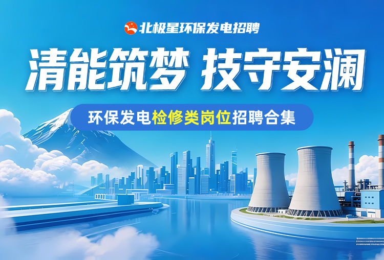 清能筑梦，技守安澜，环保发电检修类岗位招聘合集