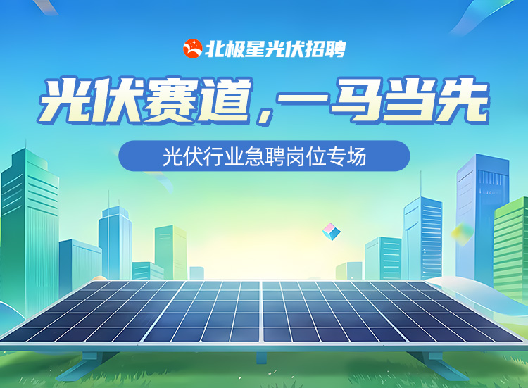 光伏行业急聘岗位专场现已发布！